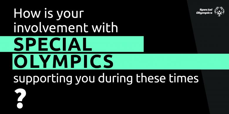 How is your involvement with Special Olympics supporting you during these times?