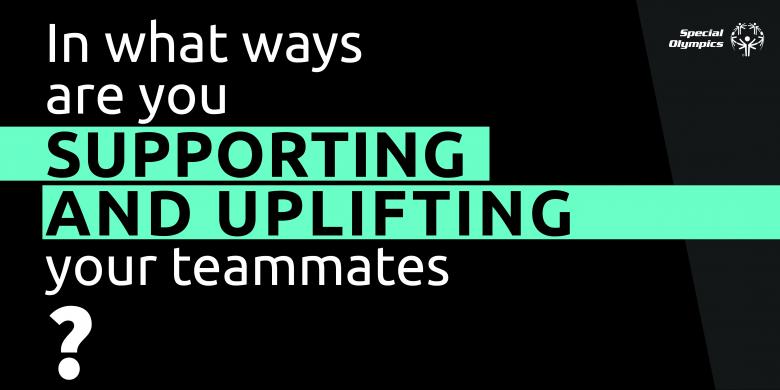 How are you supporting and uplifting your teammates?