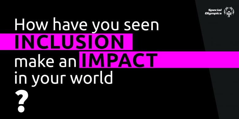 How have you seen inclusion make an impact in your world?