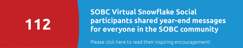 112 SOBC Virtual Snowflake Social participants shared inspiring year-end messages for everyone in the SOBC community
